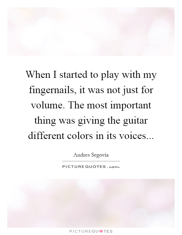 When I started to play with my fingernails, it was not just for volume. The most important thing was giving the guitar different colors in its voices Picture Quote #1