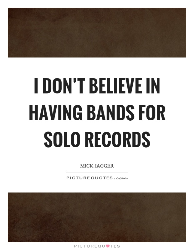 I don't believe in having bands for solo records Picture Quote #1