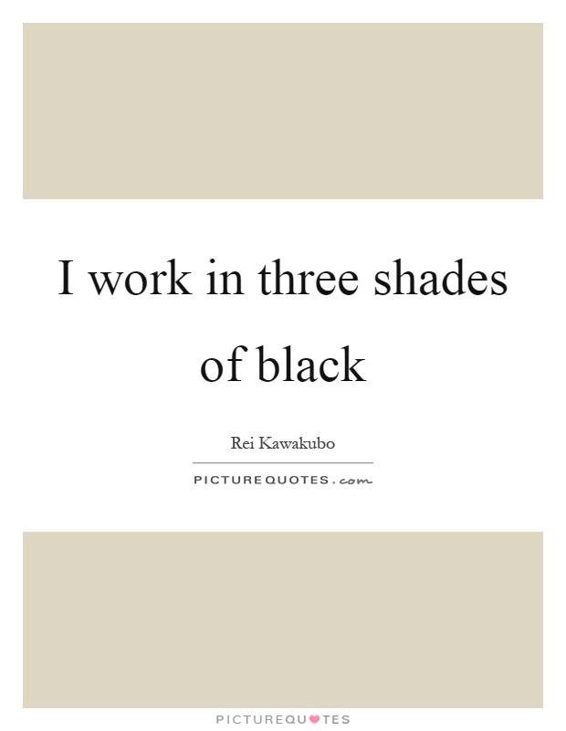 I work in three shades of black Picture Quote #1