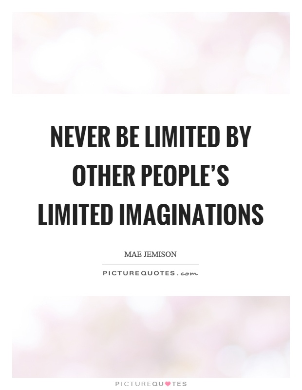 Never be limited by other people's limited imaginations Picture Quote #1