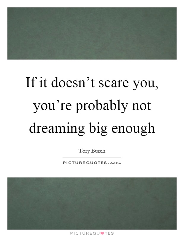 If it doesn't scare you, you're probably not dreaming big enough Picture Quote #1