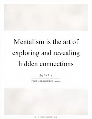 Mentalism is the art of exploring and revealing hidden connections Picture Quote #1