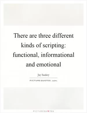 There are three different kinds of scripting: functional, informational and emotional Picture Quote #1
