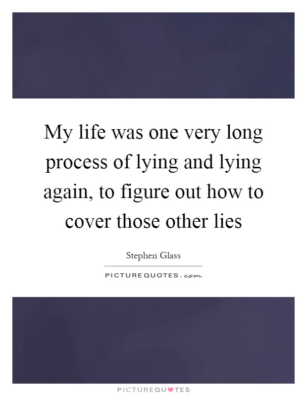 My life was one very long process of lying and lying again, to figure out how to cover those other lies Picture Quote #1