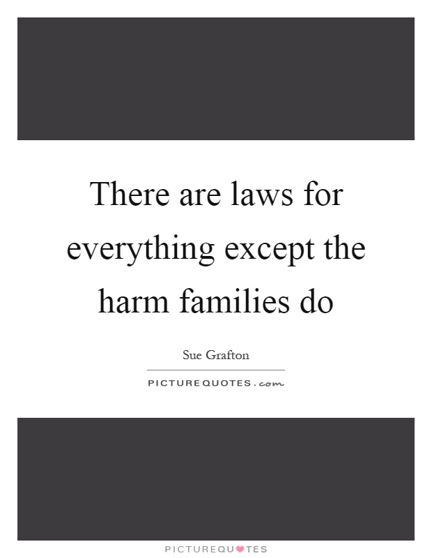 There are laws for everything except the harm families do Picture Quote #1