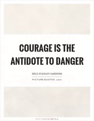 Courage is the antidote to danger Picture Quote #1