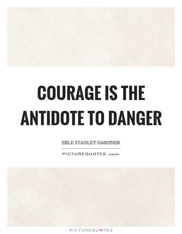 Courage is the antidote to danger Picture Quote #1