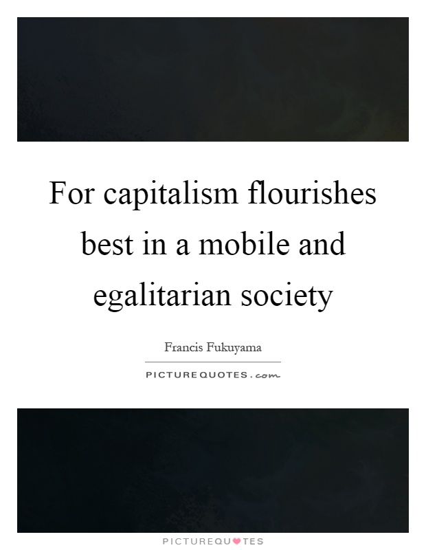 For capitalism flourishes best in a mobile and egalitarian society Picture Quote #1