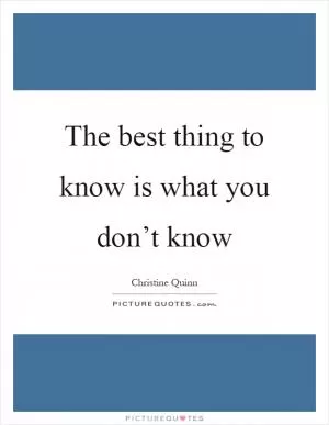 The best thing to know is what you don’t know Picture Quote #1