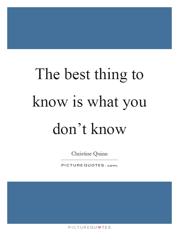 The best thing to know is what you don't know Picture Quote #1