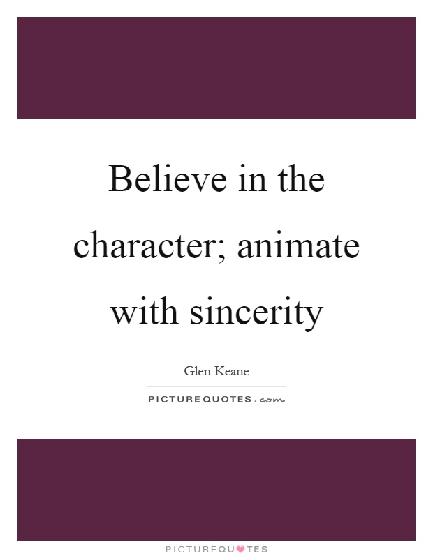 Believe in the character; animate with sincerity Picture Quote #1