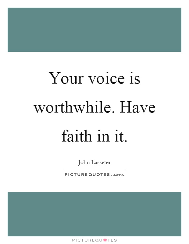 Your voice is worthwhile. Have faith in it Picture Quote #1