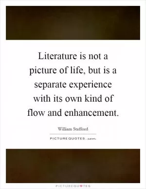 Literature is not a picture of life, but is a separate experience with its own kind of flow and enhancement Picture Quote #1