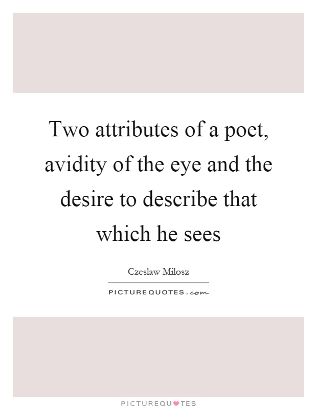 Two attributes of a poet, avidity of the eye and the desire to describe that which he sees Picture Quote #1