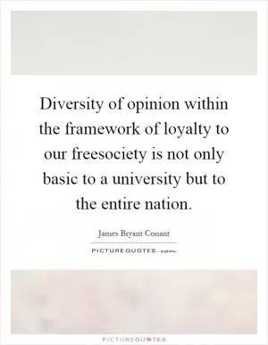 Diversity of opinion within the framework of loyalty to our freesociety is not only basic to a university but to the entire nation Picture Quote #1