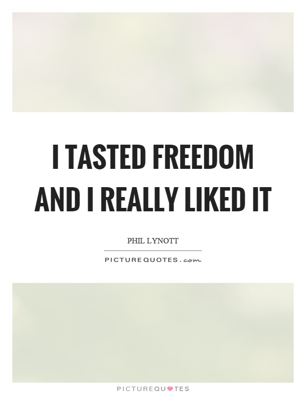 I tasted freedom and I really liked it Picture Quote #1