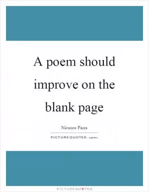 A poem should improve on the blank page Picture Quote #1