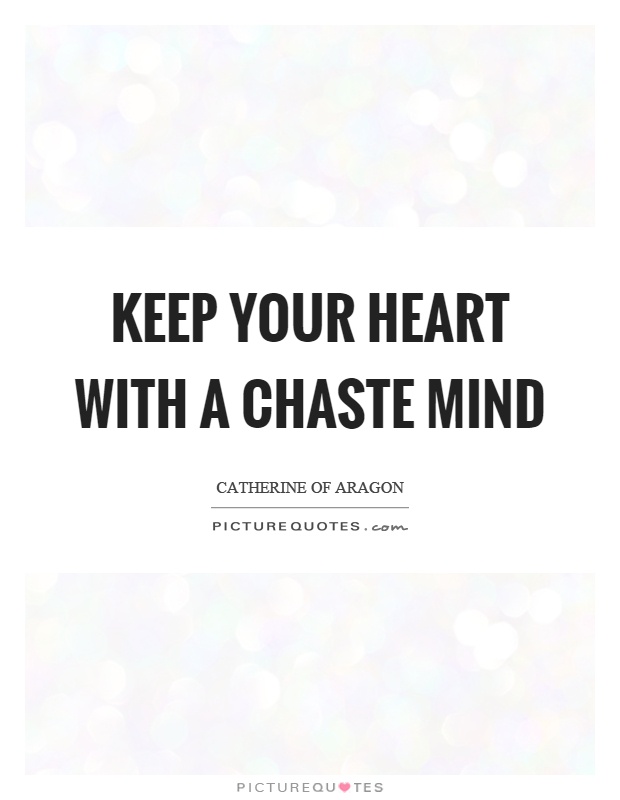 Keep your heart with a chaste mind Picture Quote #1