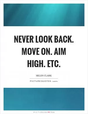 Never look back. Move on. Aim high. Etc Picture Quote #1