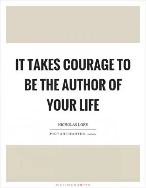 It takes courage to be the author of your life Picture Quote #1