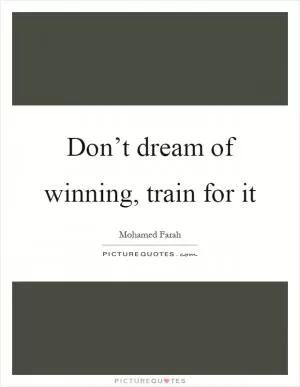 Don’t dream of winning, train for it Picture Quote #1