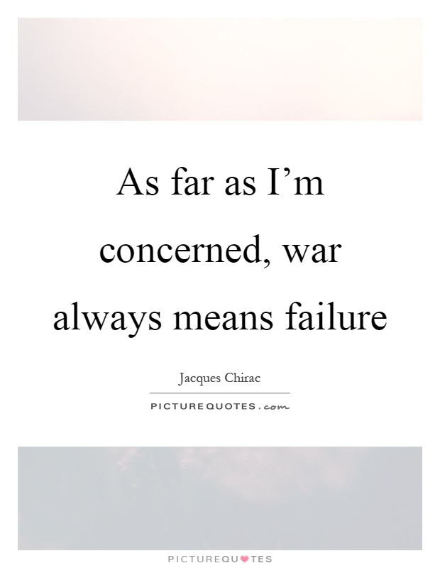 As far as I'm concerned, war always means failure Picture Quote #1
