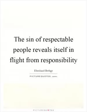 The sin of respectable people reveals itself in flight from responsibility Picture Quote #1