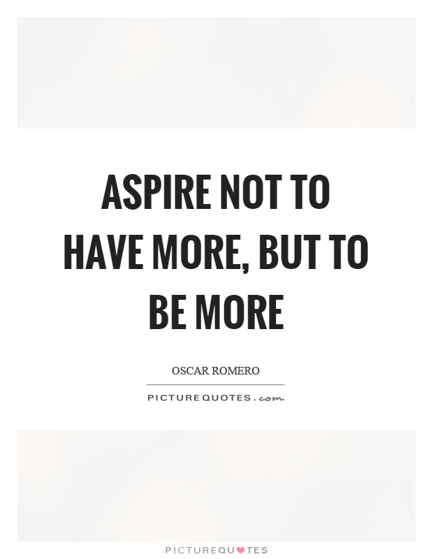 Aspire not to have more, but to be more Picture Quote #1