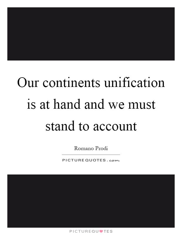 Our continents unification is at hand and we must stand to account Picture Quote #1