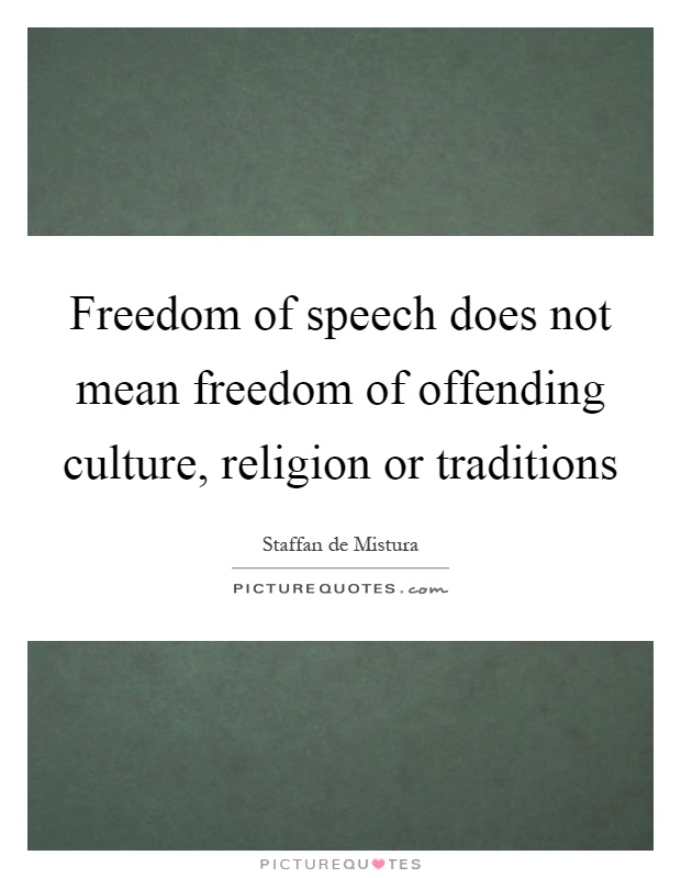 Freedom of speech does not mean freedom of offending culture, religion or traditions Picture Quote #1