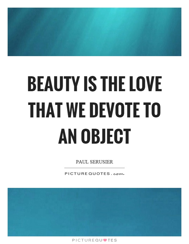 Beauty is the love that we devote to an object Picture Quote #1