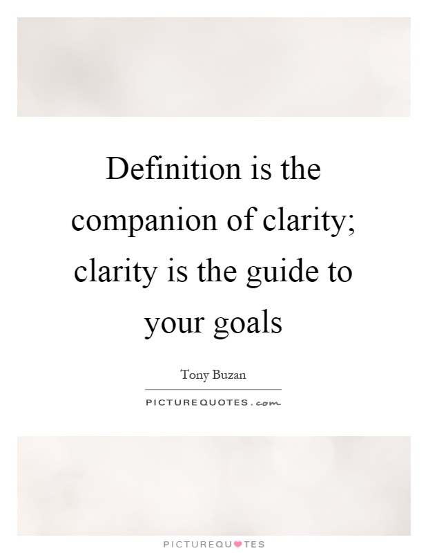 Definition is the companion of clarity; clarity is the guide to your goals Picture Quote #1