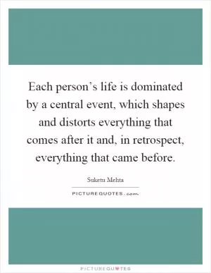 Each person’s life is dominated by a central event, which shapes and distorts everything that comes after it and, in retrospect, everything that came before Picture Quote #1