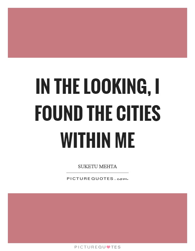 In the looking, I found the cities within me Picture Quote #1