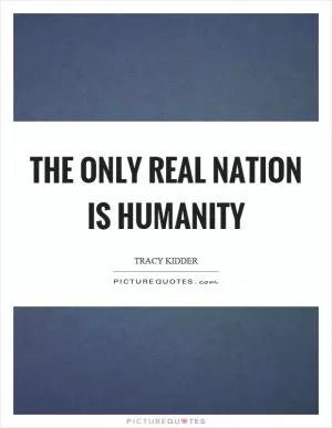 The only real nation is humanity Picture Quote #1