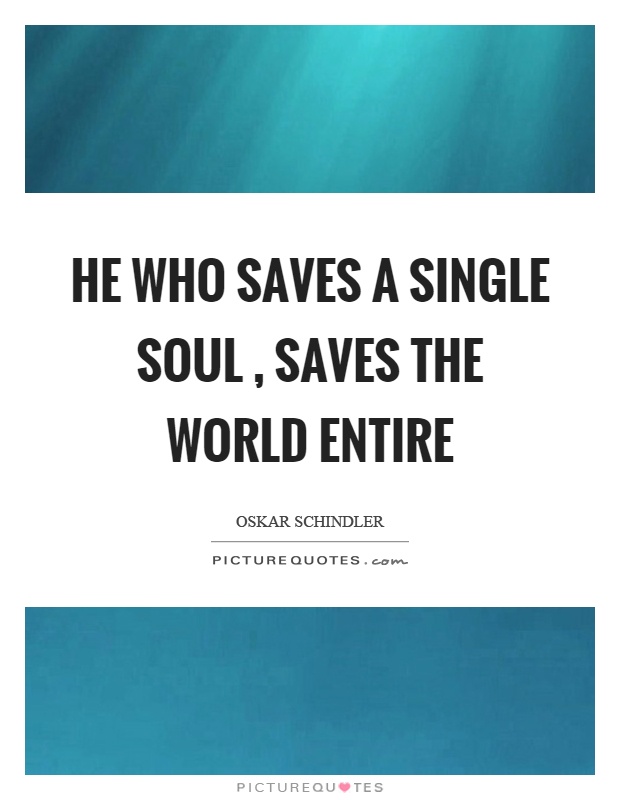 He who saves a single soul, saves the world entire Picture Quote #1