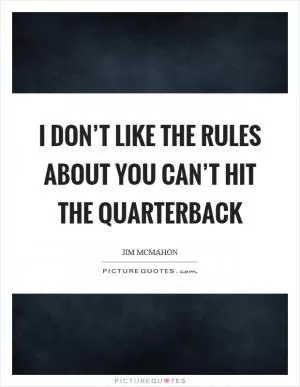 I don’t like the rules about you can’t hit the quarterback Picture Quote #1