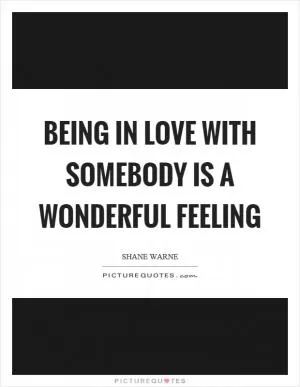 Being in love with somebody is a wonderful feeling Picture Quote #1