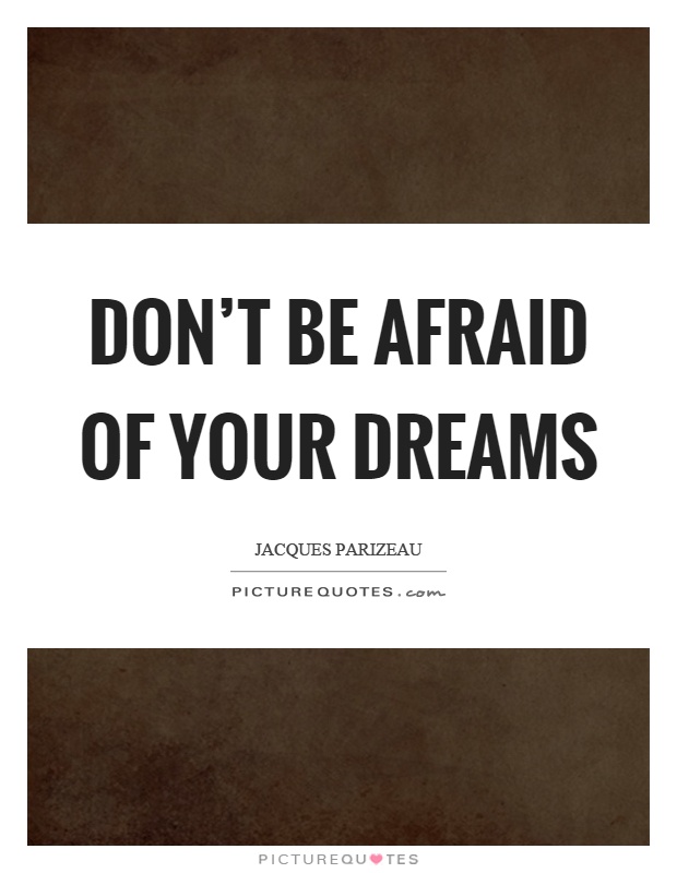Don't be afraid of your dreams Picture Quote #1