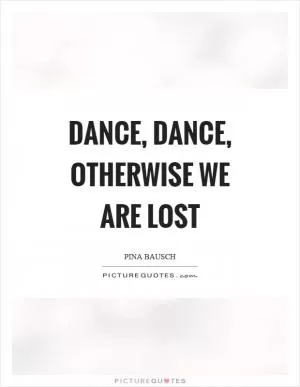 Dance, dance, otherwise we are lost Picture Quote #1