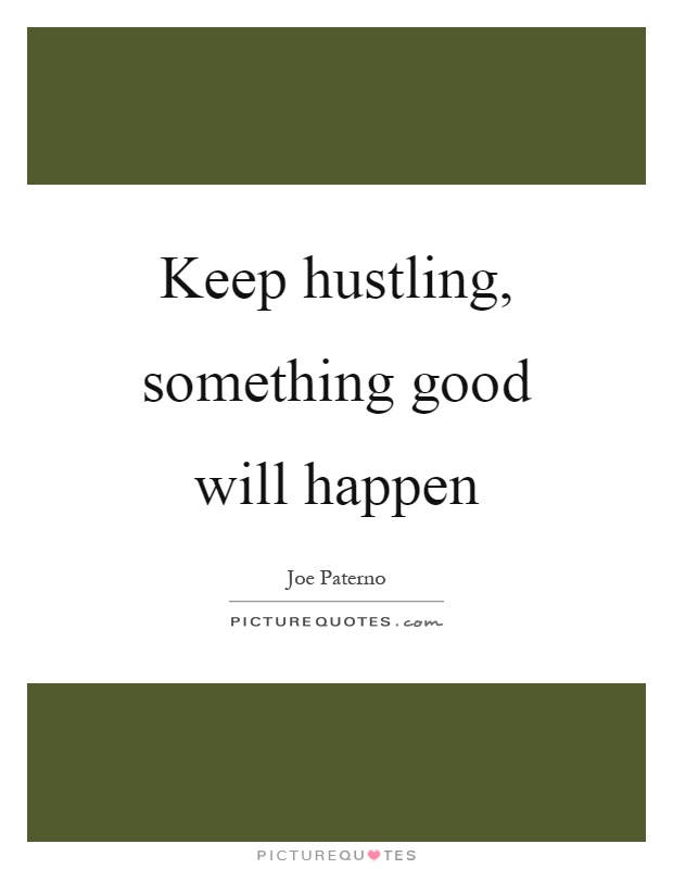 Keep hustling, something good will happen Picture Quote #1
