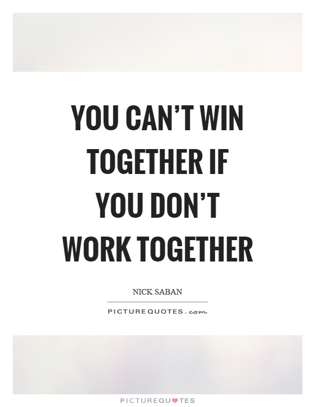 You can't win together if you don't work together Picture Quote #1