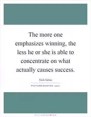 The more one emphasizes winning, the less he or she is able to concentrate on what actually causes success Picture Quote #1