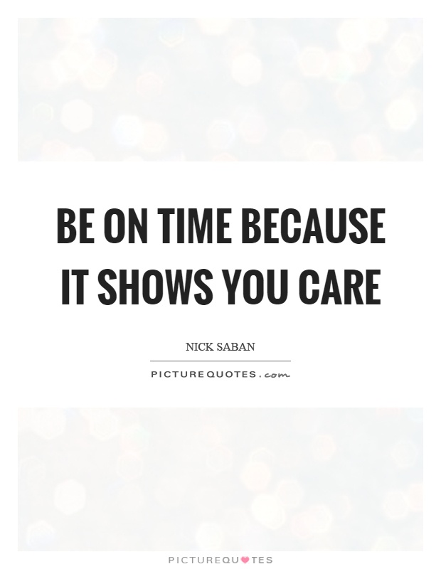 Be on time because it shows you care Picture Quote #1
