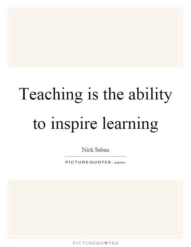 Teaching is the ability to inspire learning Picture Quote #1