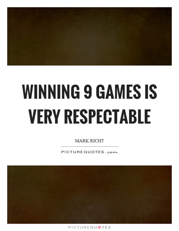 Winning 9 games is very respectable Picture Quote #1