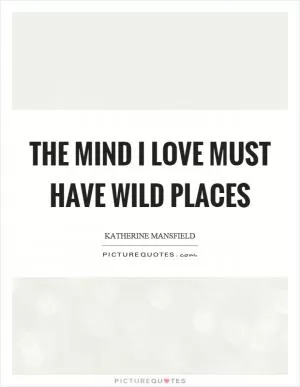 The mind I love must have wild places Picture Quote #1