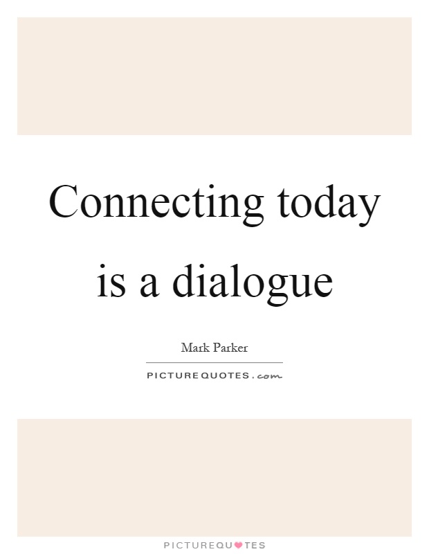 Connecting today is a dialogue Picture Quote #1