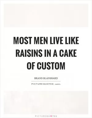 Most men live like raisins in a cake of custom Picture Quote #1