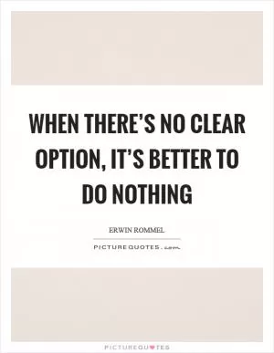 When there’s no clear option, it’s better to do nothing Picture Quote #1